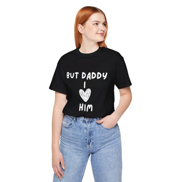 But Daddy I Love Him Shirt (UNISEX)