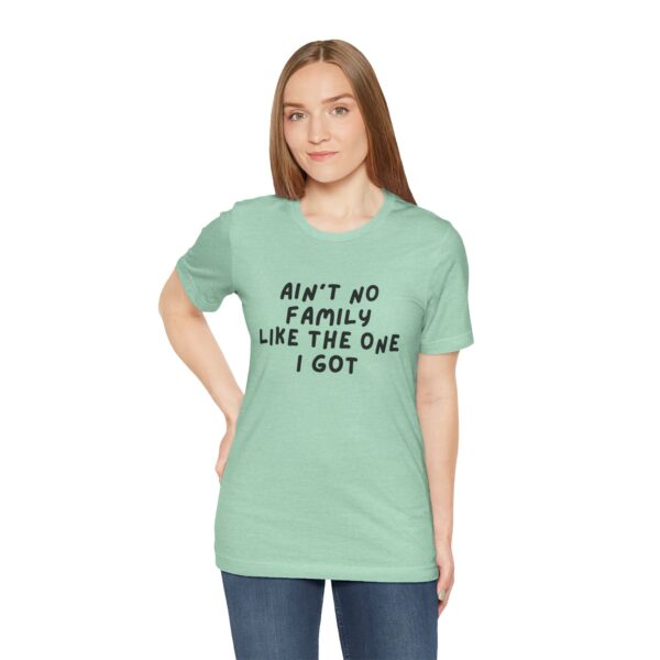 Ain't No Family Like The One I Got Shirt (UNISEX)